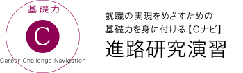 進路研究演習 就職の実現を目指すための基礎力を身に付けるCナビ