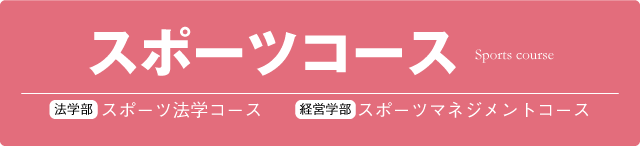 スポーツコース　法学部スポーツ法学コース　経営学部スポーツマネジメントコース